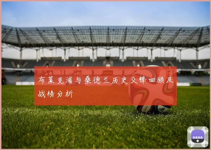 布莱克浦与桑德兰历史交锋回顾及战绩分析